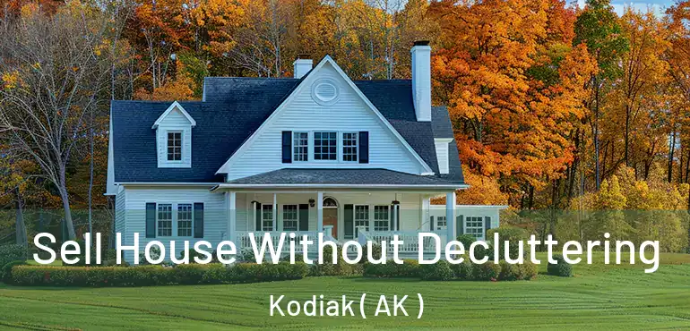  Sell House Without Decluttering Kodiak ( AK )