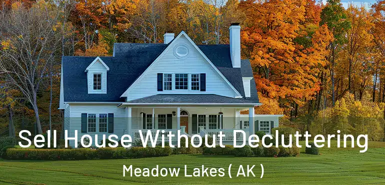  Sell House Without Decluttering Meadow Lakes ( AK )