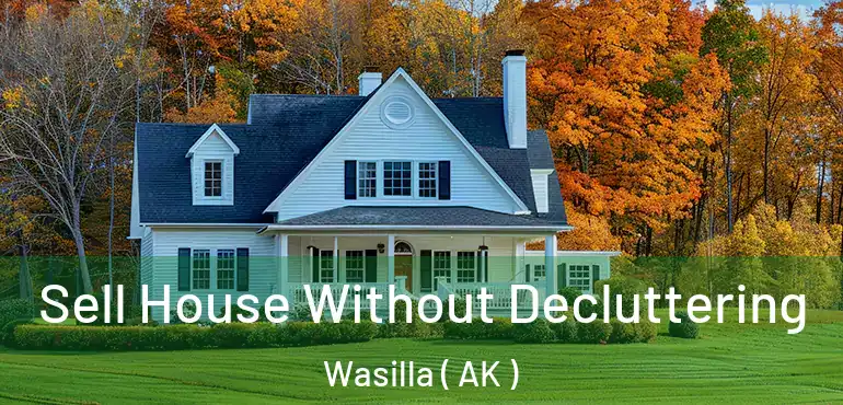  Sell House Without Decluttering Wasilla ( AK )
