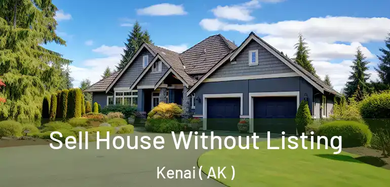Sell House Without Listing Kenai ( AK )
