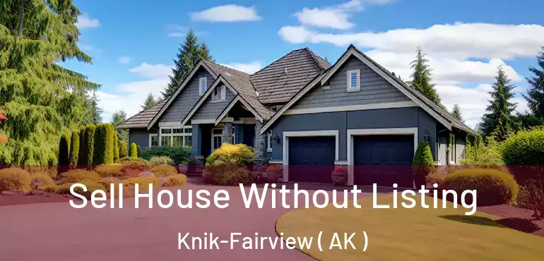  Sell House Without Listing Knik-Fairview ( AK )