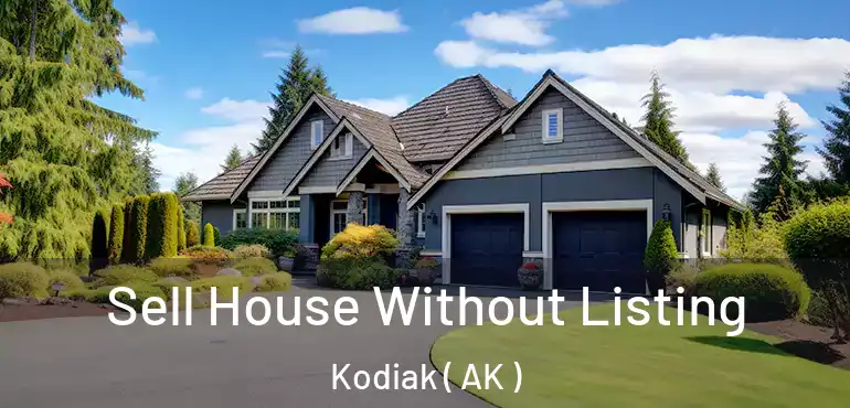  Sell House Without Listing Kodiak ( AK )