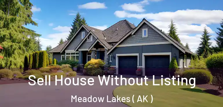  Sell House Without Listing Meadow Lakes ( AK )