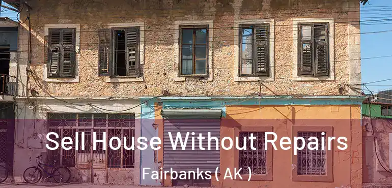  Sell House Without Repairs Fairbanks ( AK )