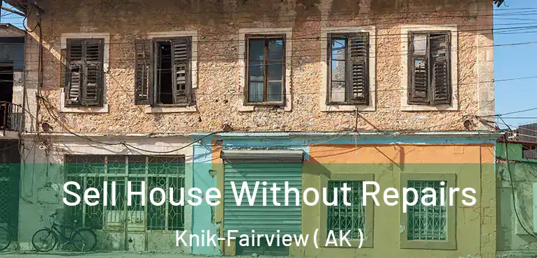 Sell House Without Repairs Knik-Fairview ( AK )