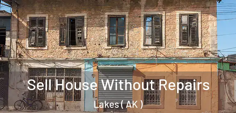  Sell House Without Repairs Lakes ( AK )