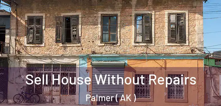 Sell House Without Repairs Palmer ( AK )