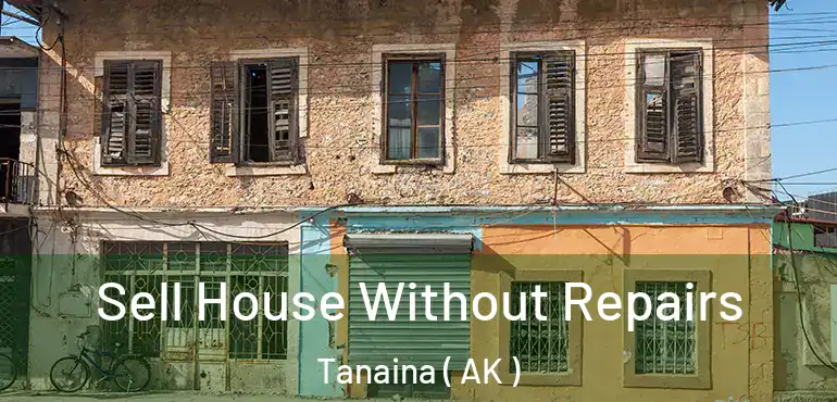  Sell House Without Repairs Tanaina ( AK )