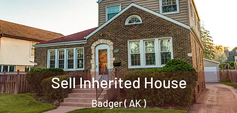  Sell Inherited House Badger ( AK )
