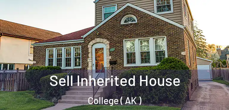 Sell Inherited House College ( AK )