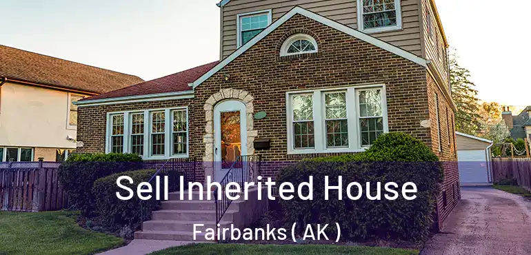 Sell Inherited House Fairbanks ( AK )