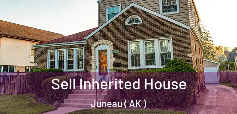 Sell Inherited House Juneau ( AK )