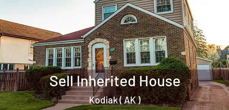 Sell Inherited House Kodiak ( AK )