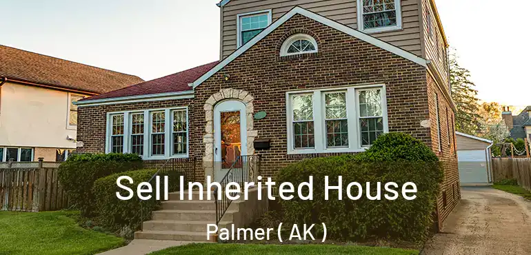 Sell Inherited House Palmer ( AK )