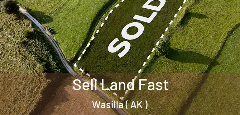  Sell Land Fast Wasilla ( AK )