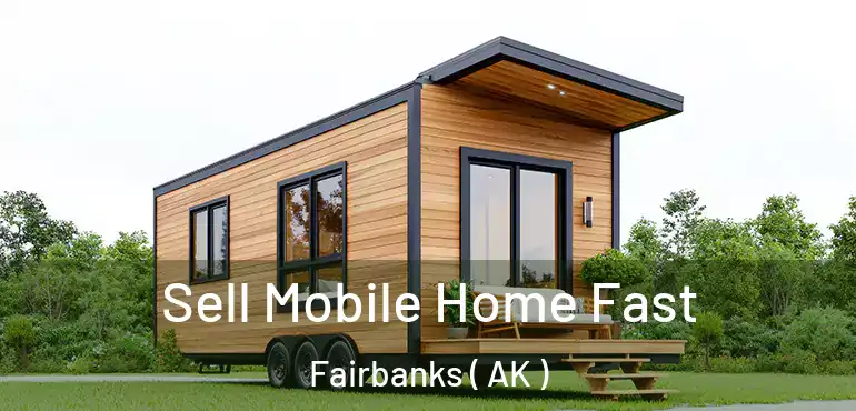  Sell Mobile Home Fast Fairbanks ( AK )