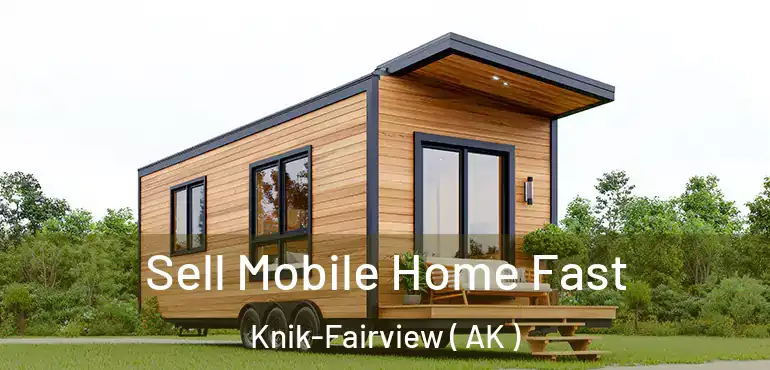  Sell Mobile Home Fast Knik-Fairview ( AK )