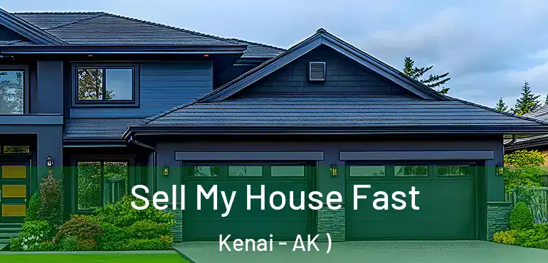 Sell My House Fast Kenai - AK )