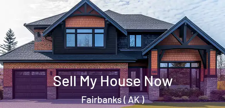 Sell My House Now Fairbanks ( AK )