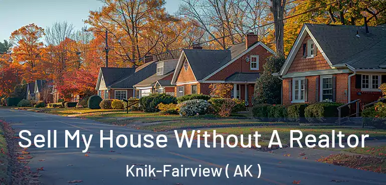Sell My House Without A Realtor Knik-Fairview ( AK )