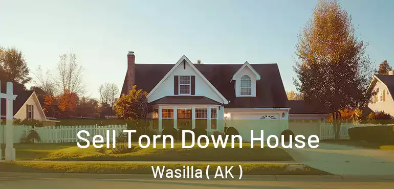  Sell Torn Down House Wasilla ( AK )