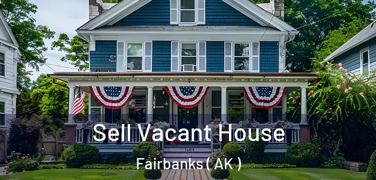 Sell Vacant House Fairbanks ( AK )
