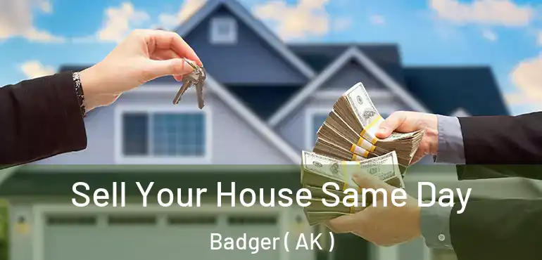  Sell Your House Same Day Badger ( AK )