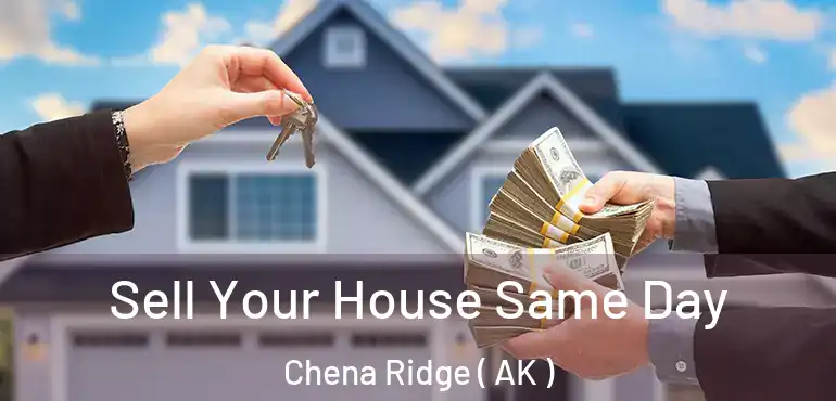  Sell Your House Same Day Chena Ridge ( AK )