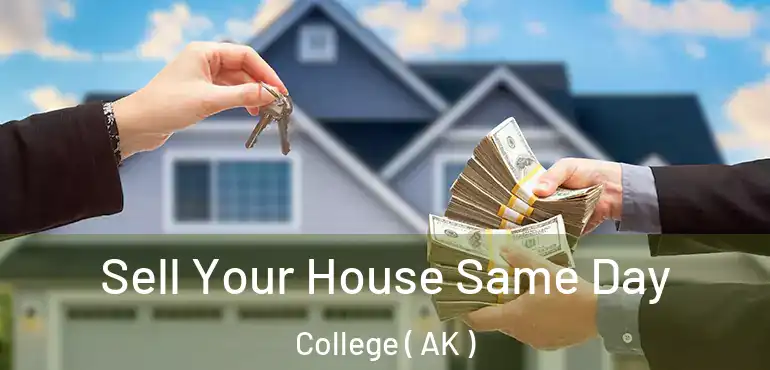  Sell Your House Same Day College ( AK )