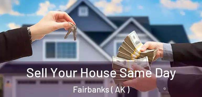 Sell Your House Same Day Fairbanks ( AK )
