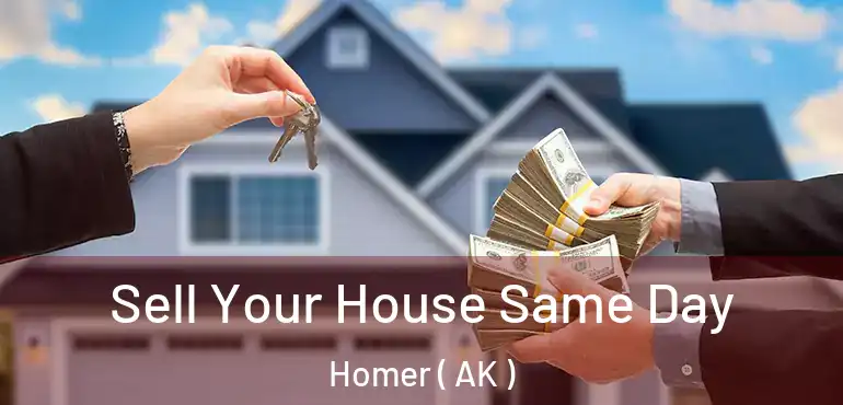 Sell Your House Same Day Homer ( AK )