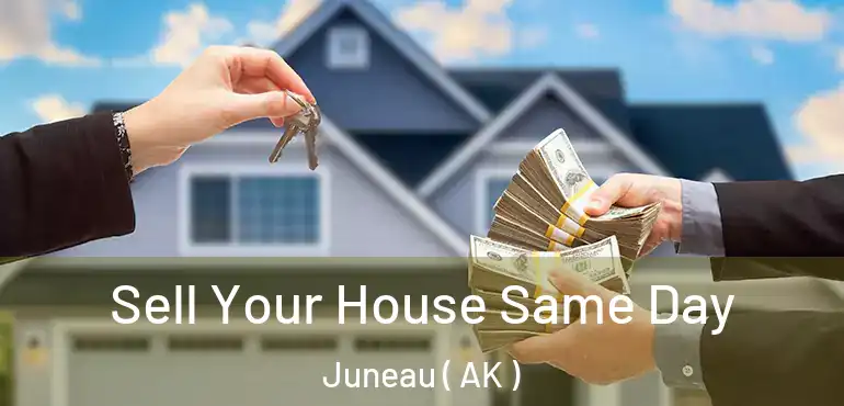 Sell Your House Same Day Juneau ( AK )