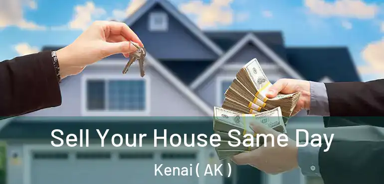 Sell Your House Same Day Kenai ( AK )