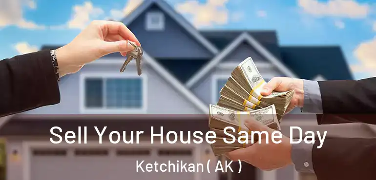  Sell Your House Same Day Ketchikan ( AK )