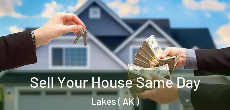  Sell Your House Same Day Lakes ( AK )