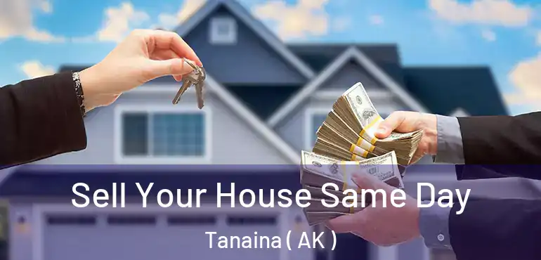 Sell Your House Same Day Tanaina ( AK )