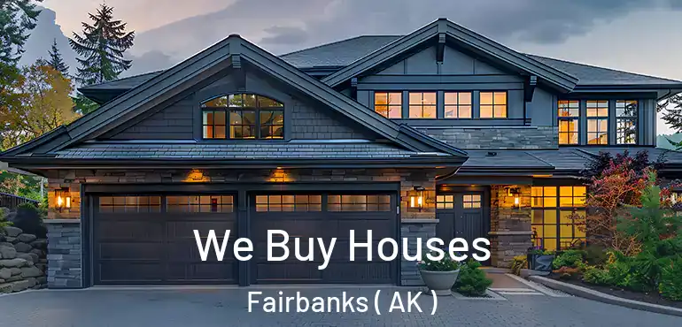 We Buy Houses Fairbanks ( AK )
