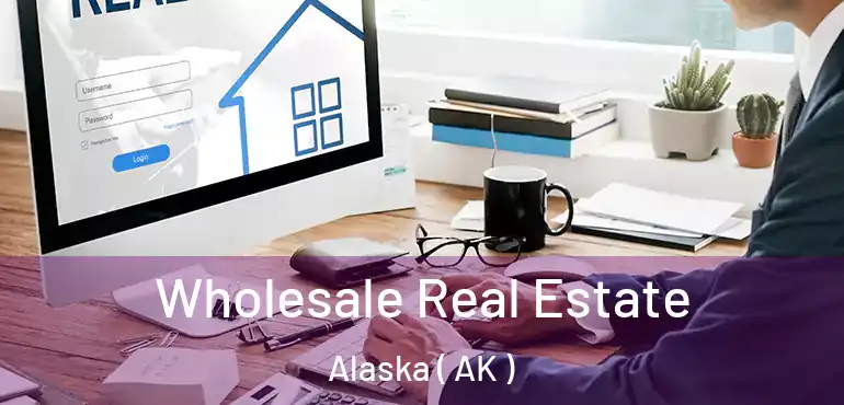  Wholesale Real Estate Alaska ( AK )