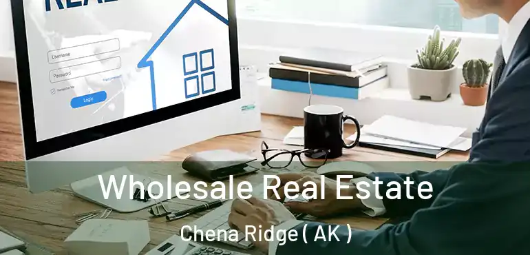 Wholesale Real Estate Chena Ridge ( AK )