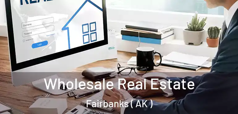 Wholesale Real Estate Fairbanks ( AK )