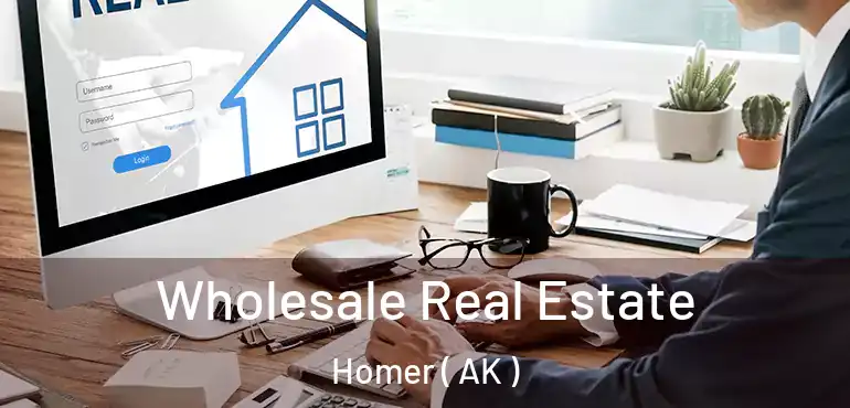  Wholesale Real Estate Homer ( AK )