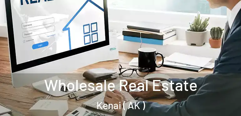  Wholesale Real Estate Kenai ( AK )