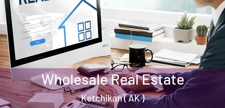  Wholesale Real Estate Ketchikan ( AK )
