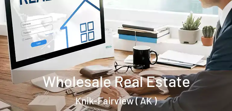  Wholesale Real Estate Knik-Fairview ( AK )