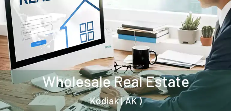  Wholesale Real Estate Kodiak ( AK )