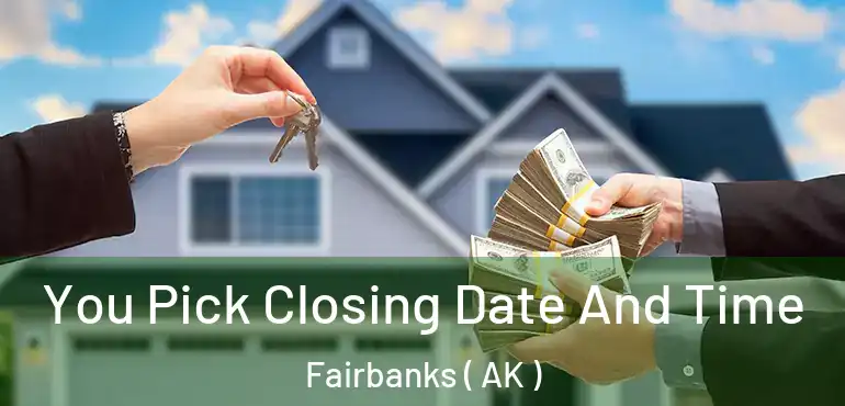  You Pick Closing Date And Time Fairbanks ( AK )