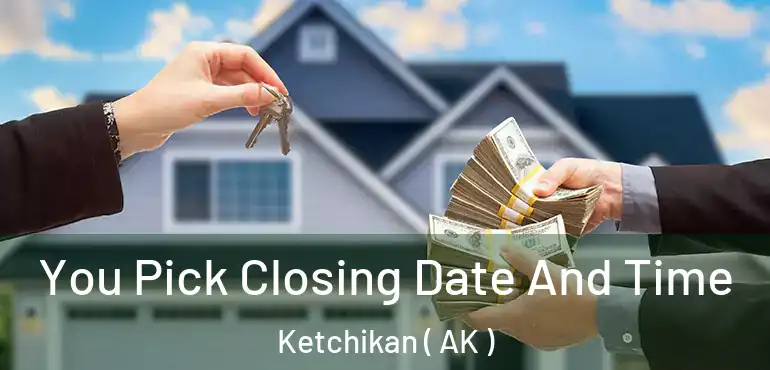  You Pick Closing Date And Time Ketchikan ( AK )