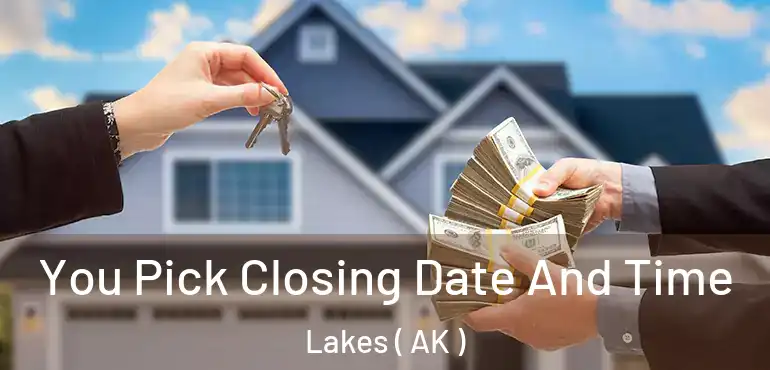  You Pick Closing Date And Time Lakes ( AK )