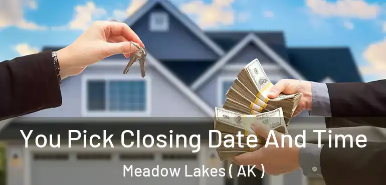  You Pick Closing Date And Time Meadow Lakes ( AK )